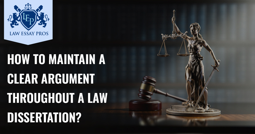 How To Maintain A Clear Argument Throughout A Law Dissertation?